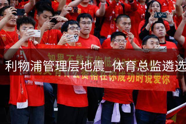 利物浦管理层地震 体育总监遴选聚焦三大热门人选